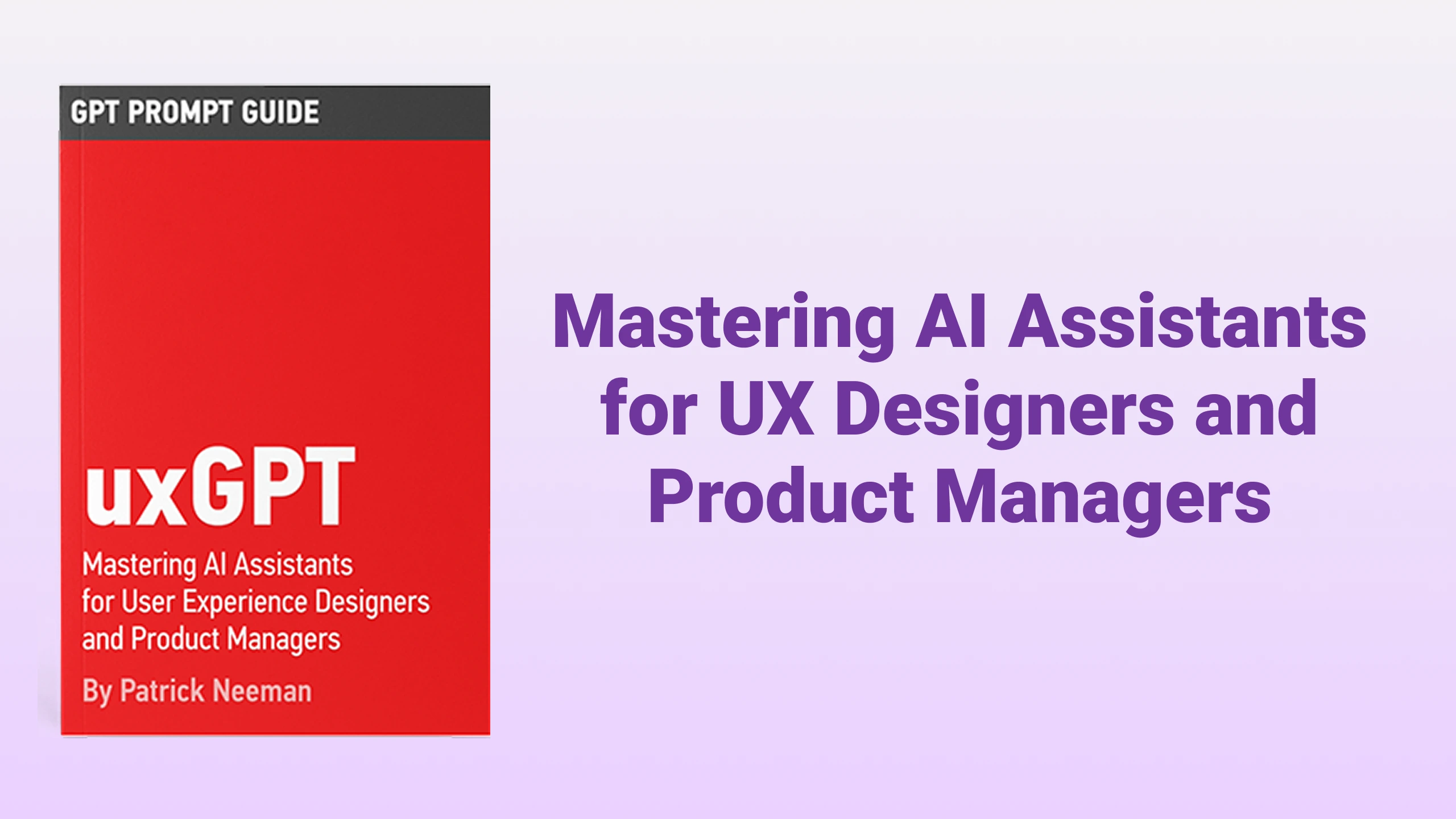 Mastering AI Assistants for User Experience Designers and Product Managers